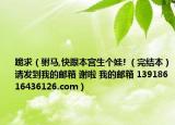 跪求（驸马,快跟本宫生个娃! （完结本）请发到我的邮箱 谢啦 我的邮箱 13918616436126.com）
