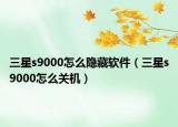 三星s9000怎么隐藏软件（三星s9000怎么关机）