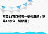 苹果13可以设置一键锁屏吗（苹果13怎么一键锁屏）