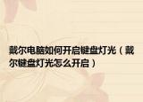 戴尔电脑如何开启键盘灯光（戴尔键盘灯光怎么开启）