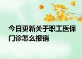 今日更新关于职工医保门诊怎么报销