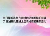 当日最新消息 在农村的兄弟姐妹们有福了 继城镇化建设之后农村将迎来新变化