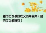 腊肉怎么做好吃又简单视频（腊肉怎么做好吃）