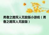 勇者之路双人无敌版小游戏（勇者之路双人无敌版）