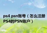 ps4 psn账号（怎么注册PS4的PSN账户）