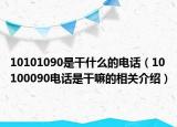 10101090是干什么的电话（10100090电话是干嘛的相关介绍）