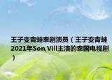 王子变青蛙泰剧演员（王子变青蛙 2021年Son,Vill主演的泰国电视剧）