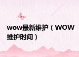 wow最新维护（WOW维护时间）