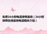 免费24小时电话律师咨询（24小时律师在线咨询电话相关介绍）
