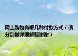 网上购物有哪几种付款方式（请分别做详细解释谢谢）