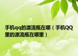 手机qq的漂流瓶在哪（手机QQ里的漂流瓶在哪里）