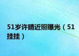 51岁许晴近照曝光（51挂挂）