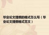 毕业论文提纲的格式怎么写（毕业论文提纲格式范文）