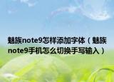 魅族note9怎样添加字体（魅族note9手机怎么切换手写输入）