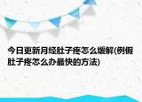今日更新月经肚子疼怎么缓解(例假肚子疼怎么办最快的方法)