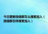 今日更新微信群怎么搜索加入（微信群怎样搜索加入）