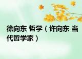 徐向东 哲学（许向东 当代哲学家）