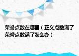 荣誉点数在哪里（正义点数满了荣誉点数满了怎么办）