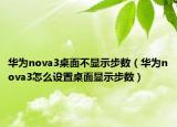 华为nova3桌面不显示步数（华为nova3怎么设置桌面显示步数）
