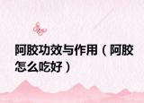 阿胶功效与作用（阿胶怎么吃好）