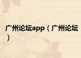 广州论坛app（广州论坛）