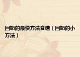 回奶的最快方法食谱（回奶的小方法）