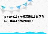 iphone13pro高刷和13有区别吗（苹果13有高刷吗）