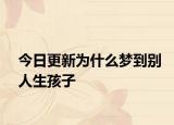 今日更新为什么梦到别人生孩子