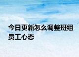 今日更新怎么调整班组员工心态