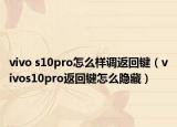 vivo s10pro怎么样调返回键（vivos10pro返回键怎么隐藏）