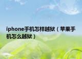 iphone手机怎样越狱（苹果手机怎么越狱）