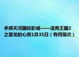 孝感天河国际影城——洛克王国2之圣龙的心愿1月31日（有何场次）