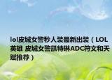 lol皮城女警秒人装最新出装（LOL英雄 皮城女警凯特琳ADC符文和天赋推荐）
