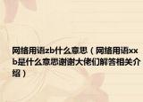 网络用语zb什么意思（网络用语xxb是什么意思谢谢大佬们解答相关介绍）