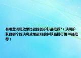 有哪些淡斑效果比较好的护肤品推荐?（淡斑护肤品哪个好淡斑效果最好的护肤品排行榜10强推荐）