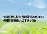 今日更新红杉树智能英语怎么样(红杉树智能英语小红本多少钱)