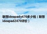 联想ideapady470多少钱（联想ideapadZ470评价）
