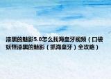 漆黑的魅影5.0怎么找海皇牙视频（口袋妖怪漆黑的魅影（抓海皇牙）全攻略）