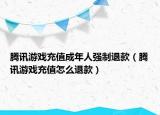 腾讯游戏充值成年人强制退款（腾讯游戏充值怎么退款）