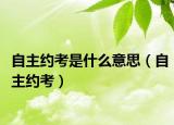 自主约考是什么意思（自主约考）