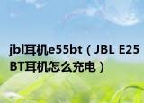 jbl耳机e55bt（JBL E25BT耳机怎么充电）