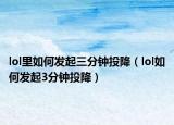 lol里如何发起三分钟投降（lol如何发起3分钟投降）