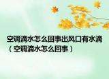 空调滴水怎么回事出风口有水滴（空调滴水怎么回事）