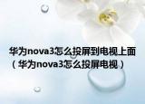 华为nova3怎么投屏到电视上面（华为nova3怎么投屏电视）