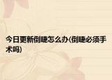 今日更新倒睫怎么办(倒睫必须手术吗)