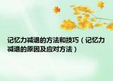 记忆力减退的方法和技巧（记忆力减退的原因及应对方法）
