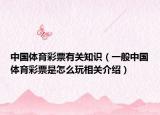 中国体育彩票有关知识（一般中国体育彩票是怎么玩相关介绍）