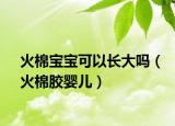 火棉宝宝可以长大吗（火棉胶婴儿）