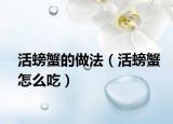 活螃蟹的做法（活螃蟹怎么吃）
