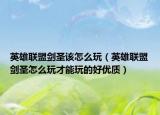 英雄联盟剑圣该怎么玩（英雄联盟剑圣怎么玩才能玩的好优质）